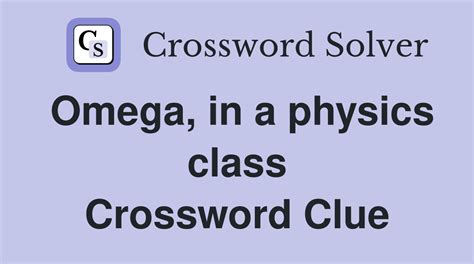 Omega on a physics test crossword clue .